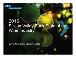 Survey Results and Economic Slides
2015
Silicon Valley Bank State of the
Wine Industry
 