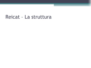 Reicat – La struttura
 
