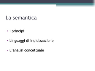 La semantica

• I principi

• Linguaggi di indicizzazione

• L’analisi concettuale
 