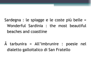 Sardegna : le spiagge e le coste più belle =
 Wonderful Sardinia : the most beautiful
 beaches and coastline


Â tarbunira = All’imbrunire : poesie nel
 dialetto galloitalico di San Fratello
 