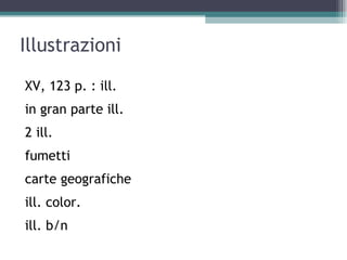 Illustrazioni

XV, 123 p. : ill.
in gran parte ill.
2 ill.
fumetti
carte geografiche
ill. color.
ill. b/n
 