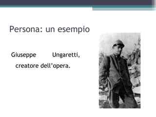 Persona: un esempio

Giuseppe      Ungaretti,
 creatore dell’opera.
 