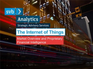 The Internet of Things
Market Overview and Proprietary
Financial Intelligence

 