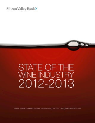 STATE OF THE
     WINE INDUSTRY
     2012-2013
Written by Rob McMillan | Founder, Wine Division | 707.967.1367 | RMcMillan@svb.com
 
