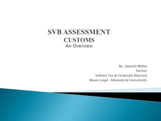 By : Jeevesh Mehta
                               Partner
   Indirect Tax & Corporate Advisory
Maven Legal- Advocate & Consultants
 