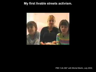 My first livable streets activism.




                      PBS “Life 360” with Michel Martin, July 2002.
 