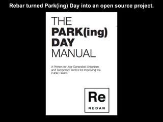 Rebar turned Park(ing) Day into an open source project.
 
