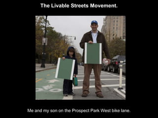 The Livable Streets Movement.




Me and my son on the Prospect Park West bike lane.
 