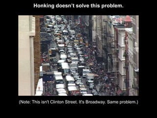 Honking doesn’t solve this problem.




(Note: This isn't Clinton Street. It's Broadway. Same problem.)
 