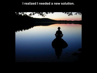 I realized I needed a new solution.
 