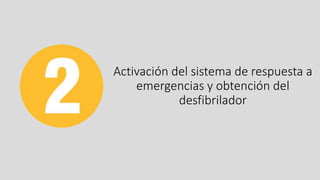 Activación del sistema de respuesta a
emergencias y obtención del
desfibrilador
 