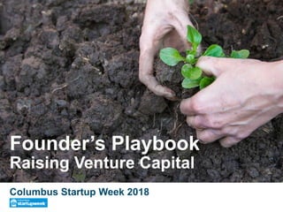 Founder’s Playbook
Raising Venture Capital
Columbus Startup Week 2018
 