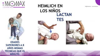 HEIMLICH EN
LOS NIÑOS
EDADES
SUPERIORES A 8
AÑOS MISMAS
TÉCNICAS QUE EL
ADULTO.
LACTAN
TES
 