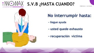 S.V.B ¿HASTA CUANDO?
No interrumpir hasta:
- llegue ayuda
- recuperación víctima
- usted quede exhausto
 