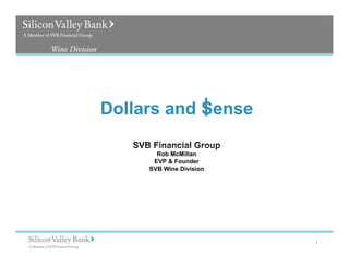 Dollars and Sense
   SVB Financial Group
        Rob McMillan
       EVP & Founder
      SVB Wine Division




                          1
 