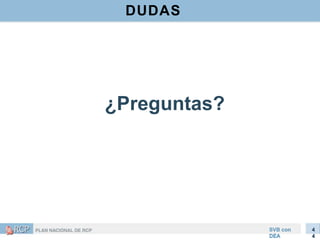 ¿Preguntas?
SVB con
DEA
4
4
DUDAS
SVB con
DEA
4
4
 