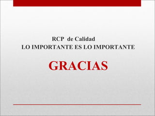 RCP  de Calidad LO IMPORTANTE ES LO IMPORTANTE GRACIAS 