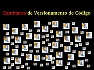 Gambiarra de Versionamento de Código
v
 