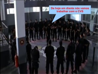 De hoje em diante nós vamos
trabalhar com o CVS
 