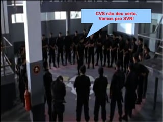 CVS não deu certo.
Vamos pro SVN!
 