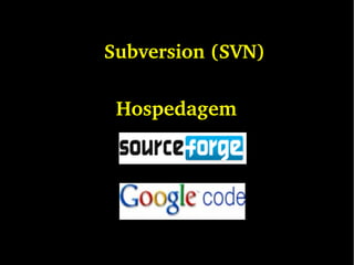 Subversion (SVN)
Hospedagem
 