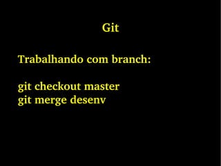 Git
Trabalhando com branch:
git checkout master
git merge desenv
 