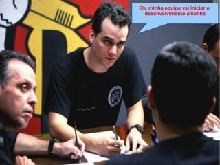 Ok, minha equipe vai iniciar o
desenvolvimento amanhã
 