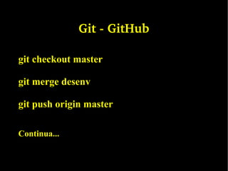 Git ­ GitHub
git checkout master
git merge desenv
git push origin master
Continua...
 