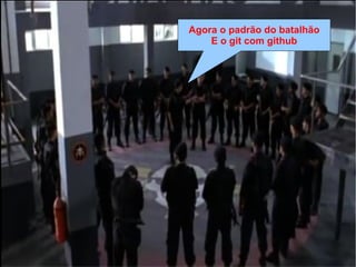 Agora o padrão do batalhão
E o git com github
 