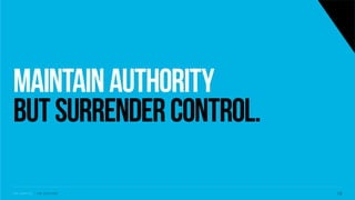 Maintainauthority
butsurrendercontrol.
S V C S E A T T L E - J I M C O P A C I N O 1 9
 