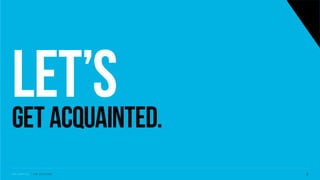 LET’SGET ACQUAINTED.
S V C S E A T T L E - J I M C O P A C I N O 3
 