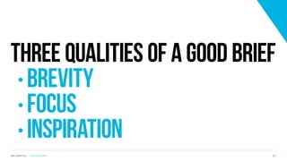three qualities of a good brief
•	BREVITY
•	FOCUS
•	INSPIRATION
S V C S E A T T L E - J I M C O P A C I N O 4 1
 
