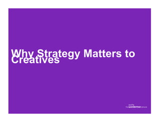 Why Strategy Matters to
Creatives
 