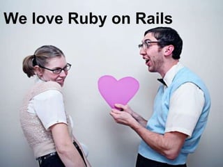 We love Ruby on Rails