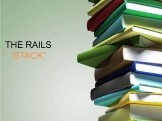 THE RAILS“STACK”