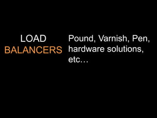 Pound, Varnish, Pen, hardware solutions, etc…LOAD BALANCERS