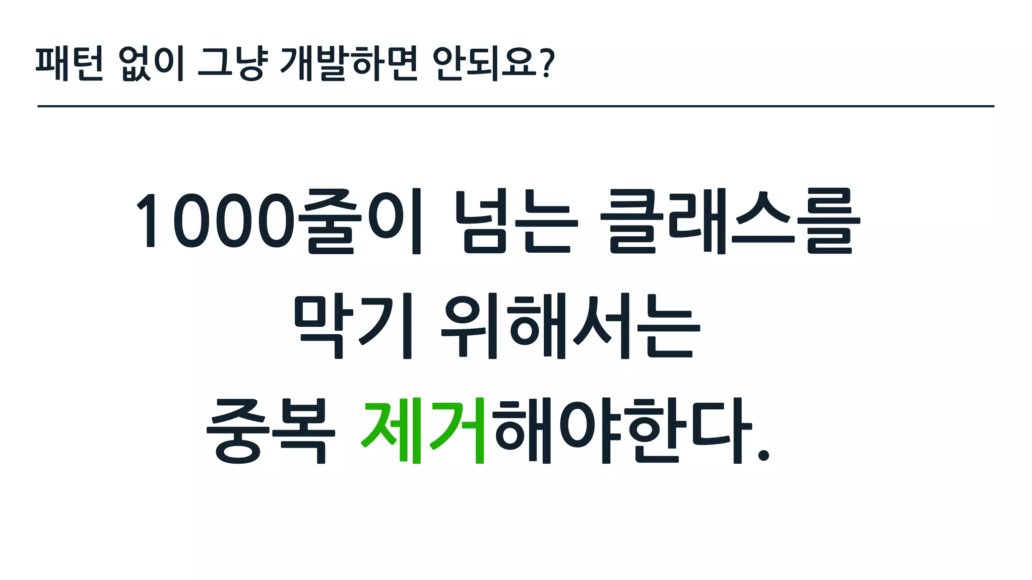 1000줄이 넘는 클래스를
막기 위해서는
해야한다.중복 제거
패턴 없이 그냥 개발하면 안되요?
 