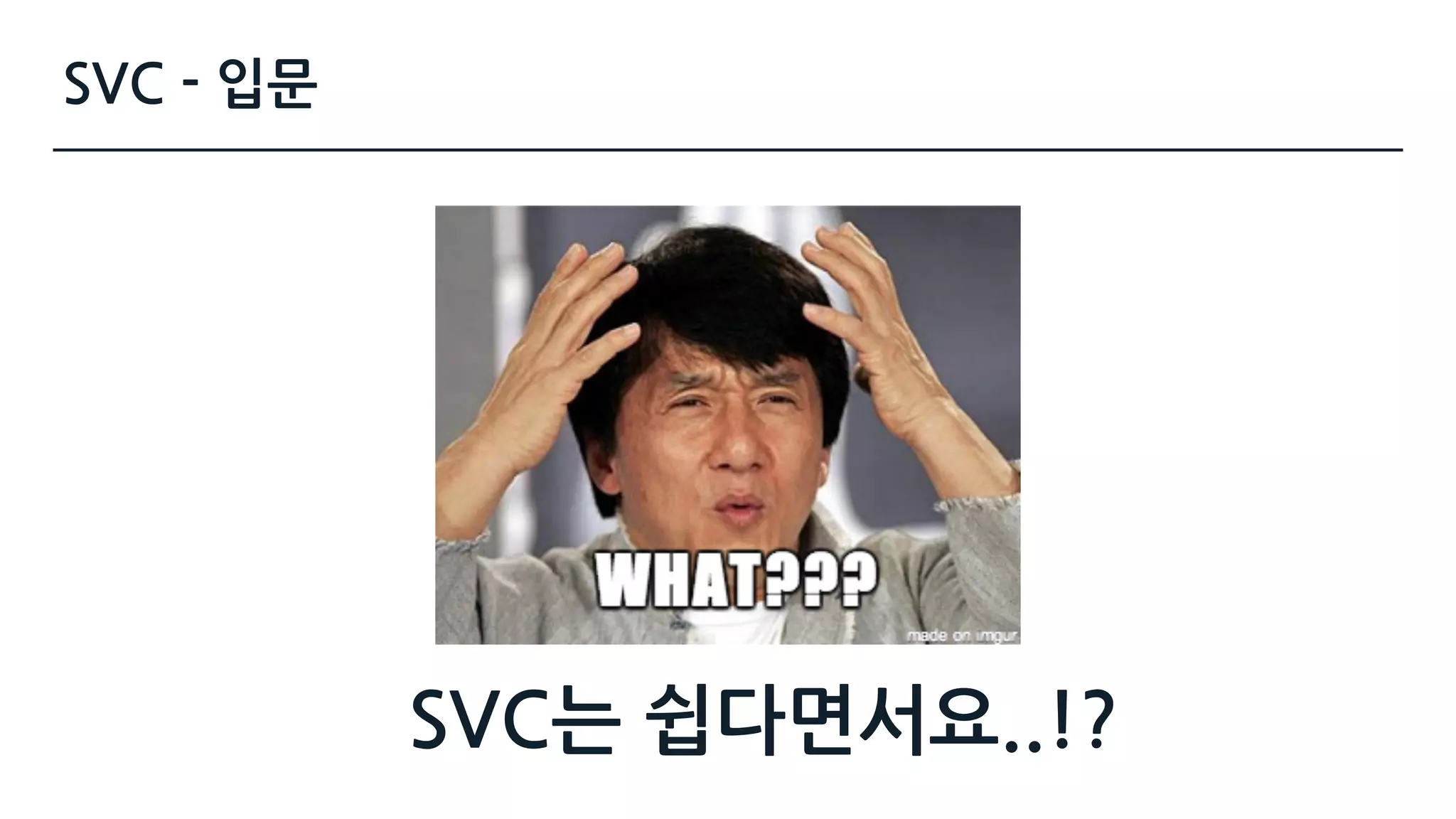 SVC - 입문
SVC는 쉽다면서요..!?
 