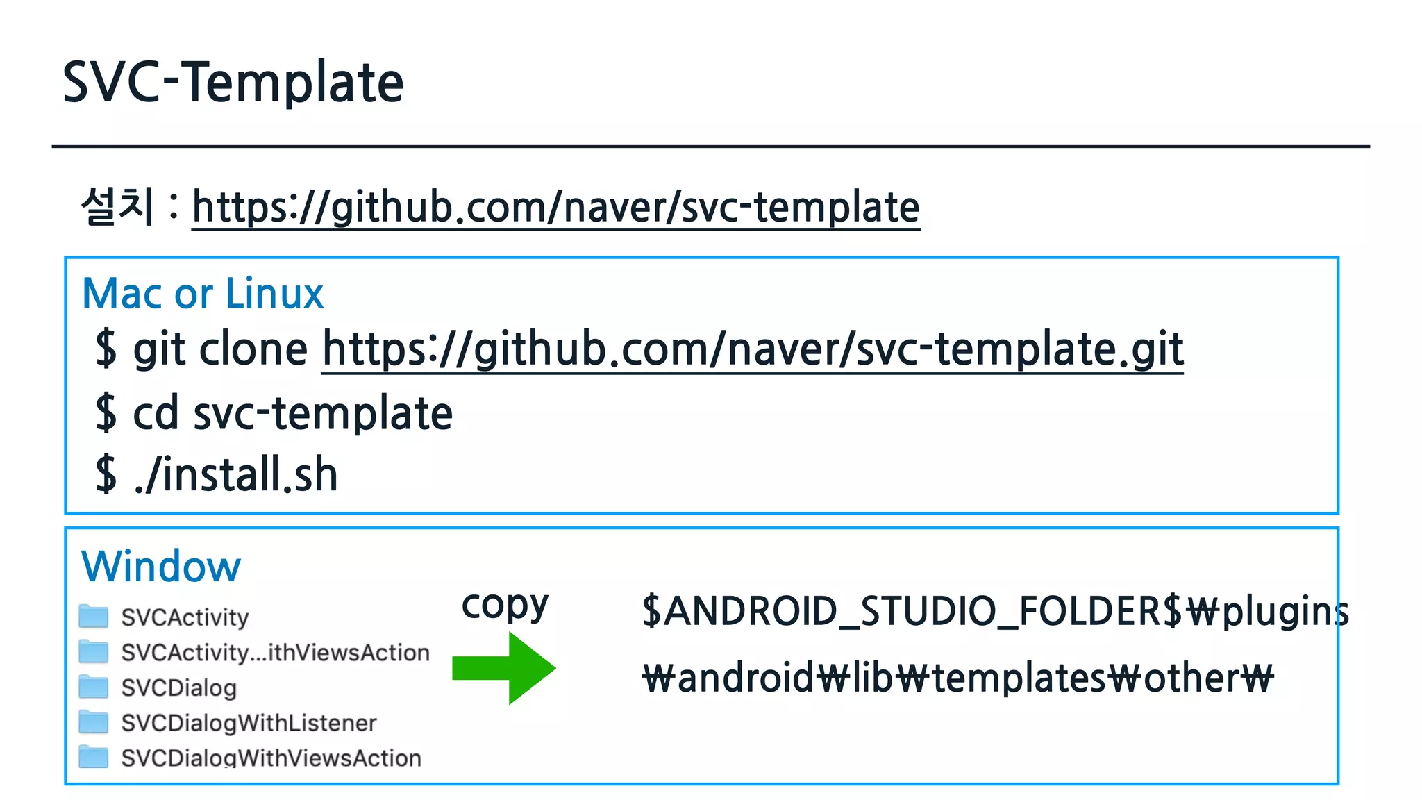 SVC-Template
설치 : https://github.com/naver/svc-template
Mac or Linux
Window
copy $ANDROID_STUDIO_FOLDER$plugins 
androidlibtemplatesother
$ git clone https://github.com/naver/svc-template.git
$ cd svc-template
$ ./install.sh
 