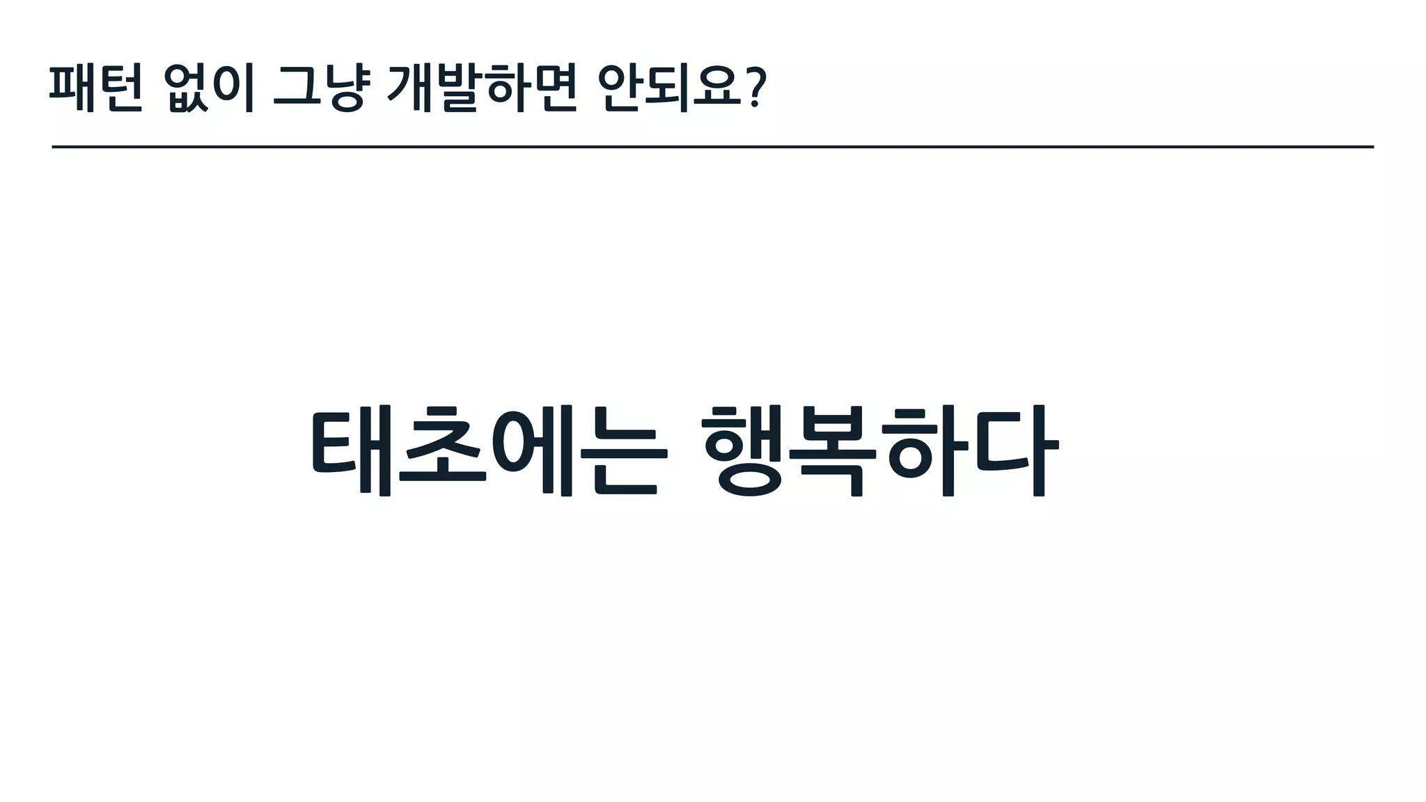 패턴 없이 그냥 개발하면 안되요?
태초에는 행복하다
 