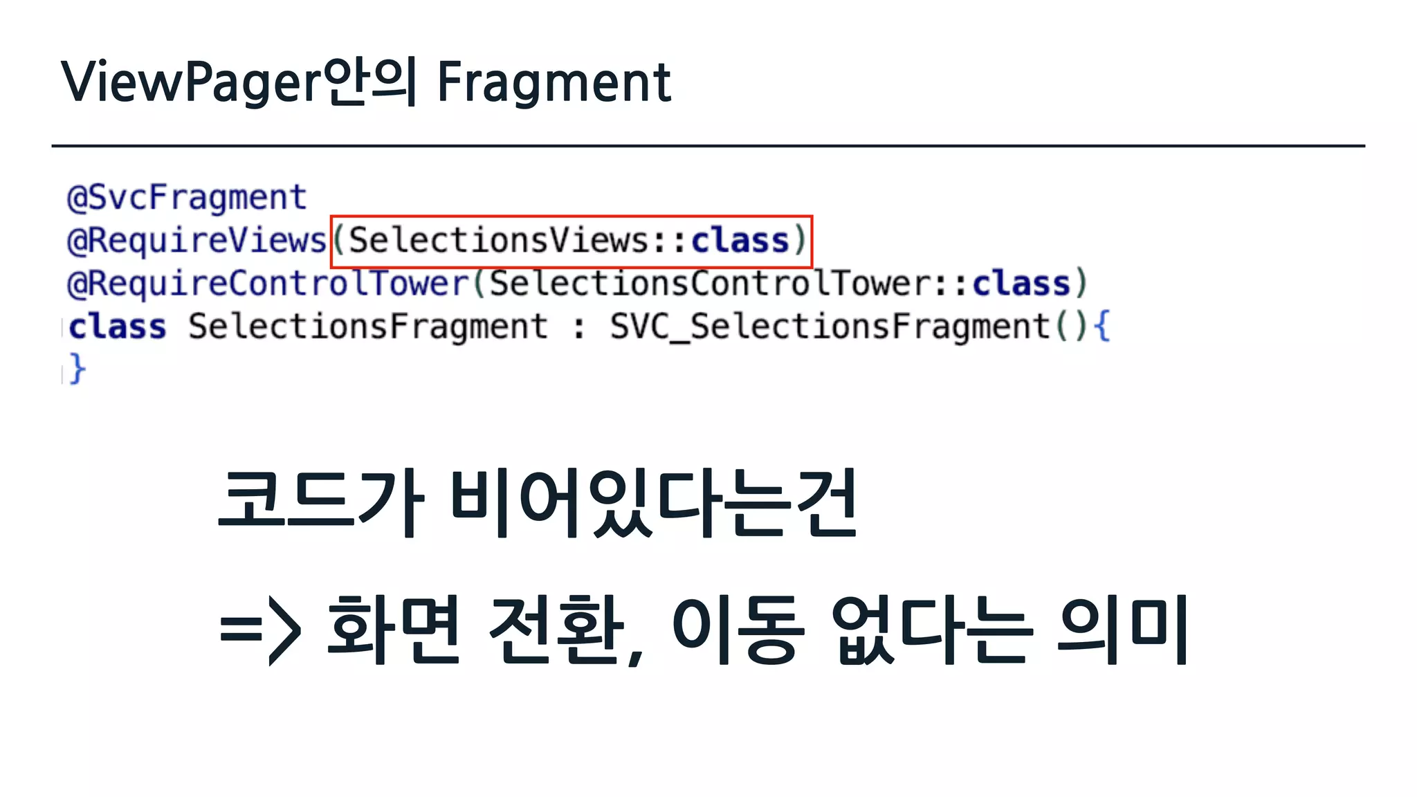 ViewPager안의 Fragment
코드가 비어있다는건 
=> 화면 전환, 이동 없다는 의미
 