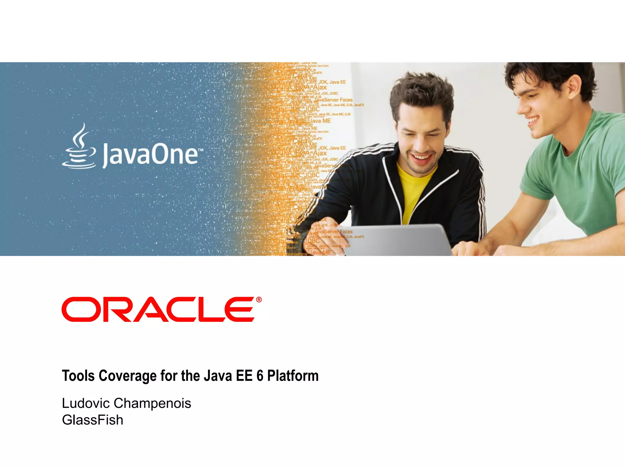 <Insert Picture Here>




Tools Coverage for the Java EE 6 Platform
Ludovic Champenois
GlassFish
 