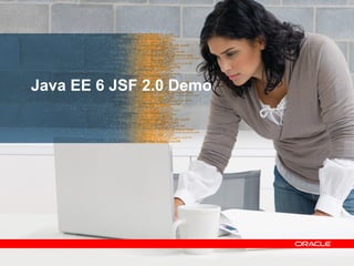 Java EE 6 JSF 2.0 Demo




                         17
 