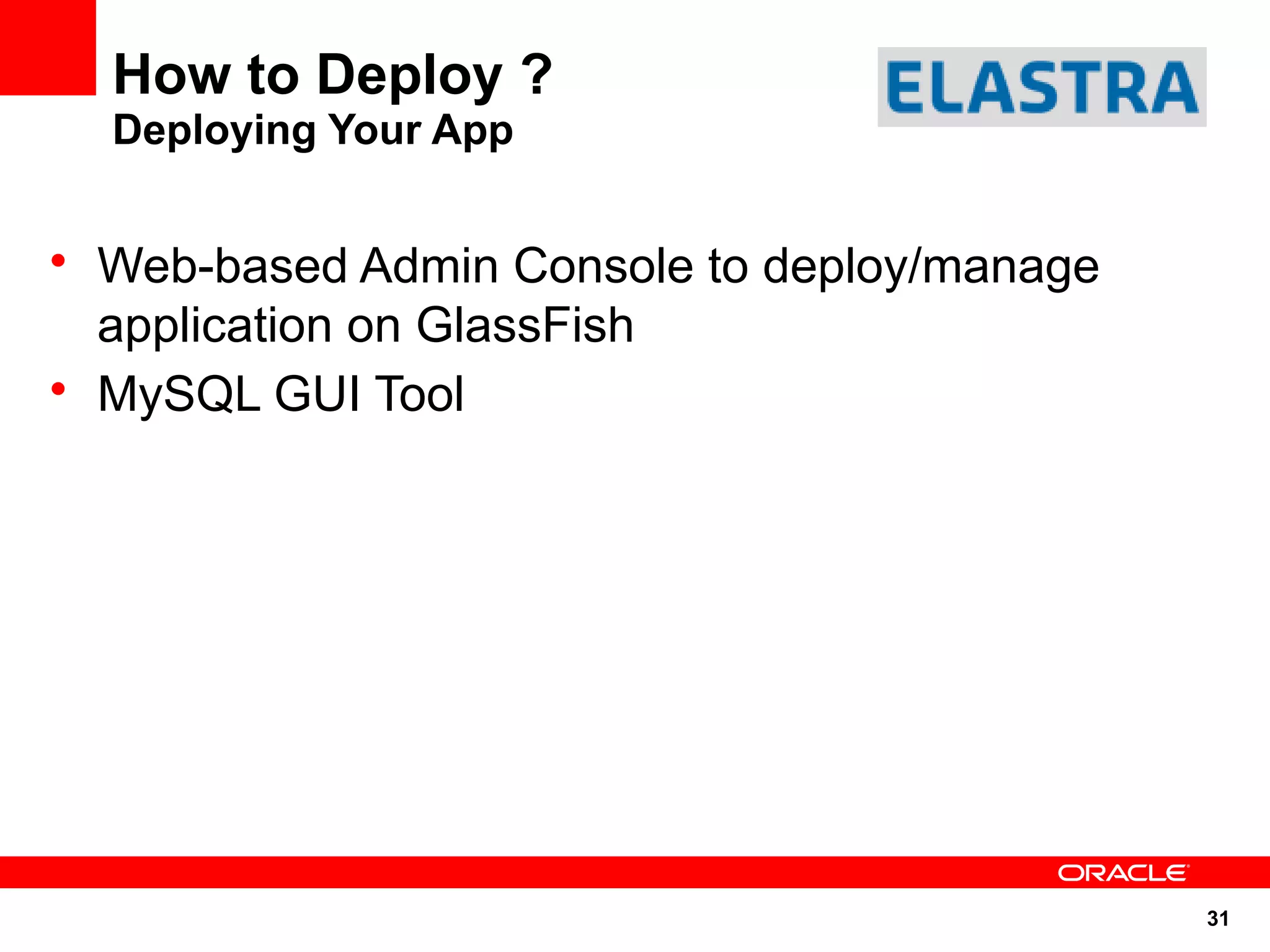 How to Deploy ?
  Deploying Your App


• Web-based Admin Console to deploy/manage
  application on GlassFish
• MySQL GUI Tool




                                             31
 