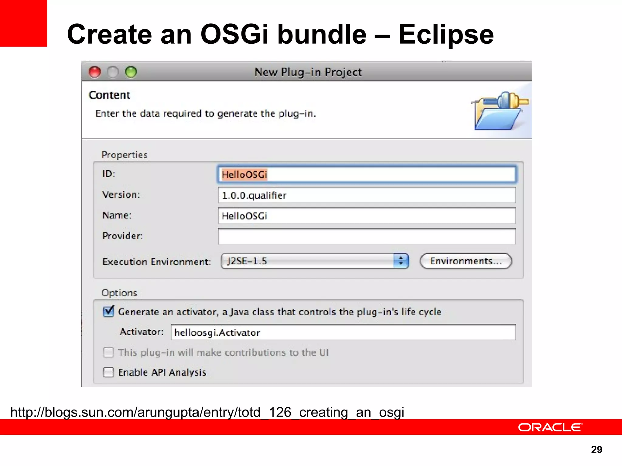 Create an OSGi bundle – Eclipse




http://blogs.sun.com/arungupta/entry/totd_126_creating_an_osgi

                                                                 29
 