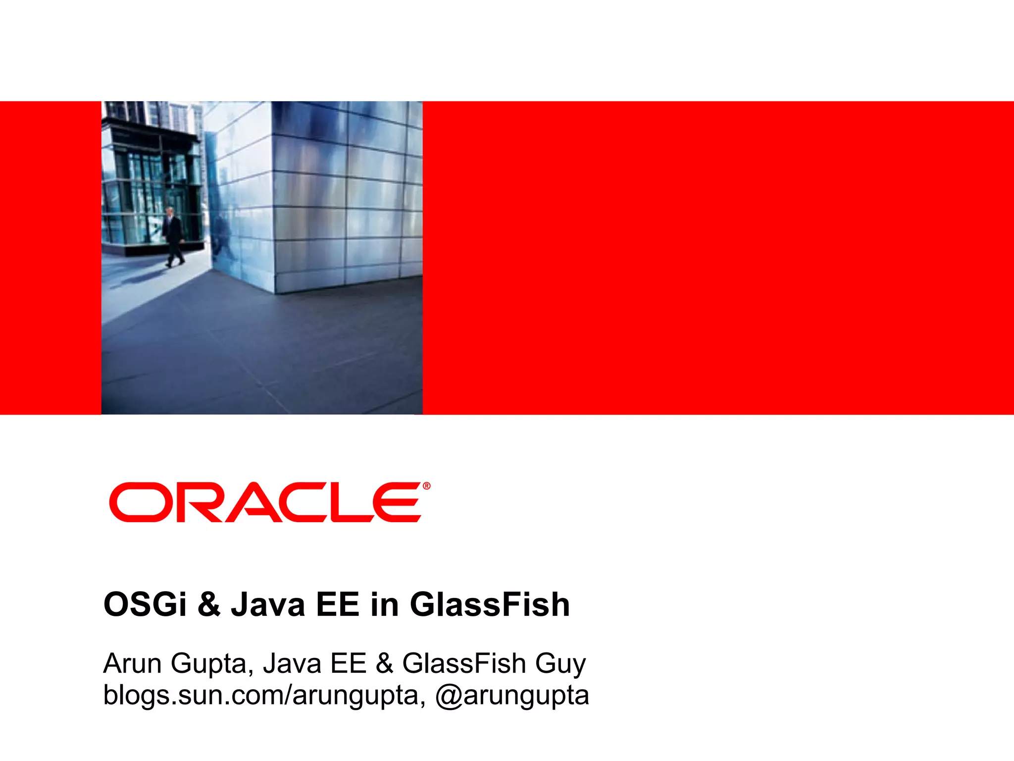 <Insert Picture Here>




OSGi & Java EE in GlassFish
Arun Gupta, Java EE & GlassFish Guy
blogs.sun.com/arungupta, @arungupta
 