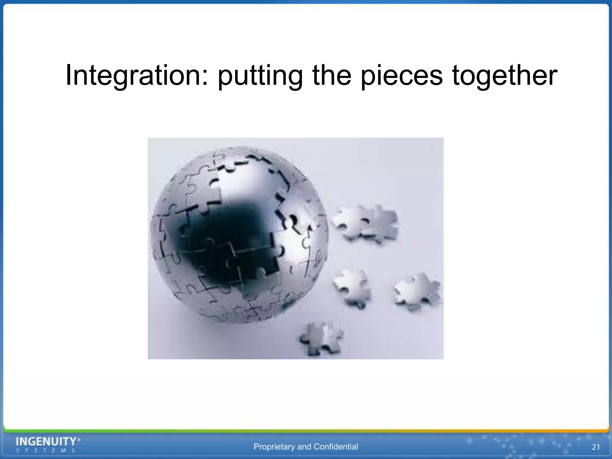 Integration: putting the pieces together




               Proprietary and Confidential
 