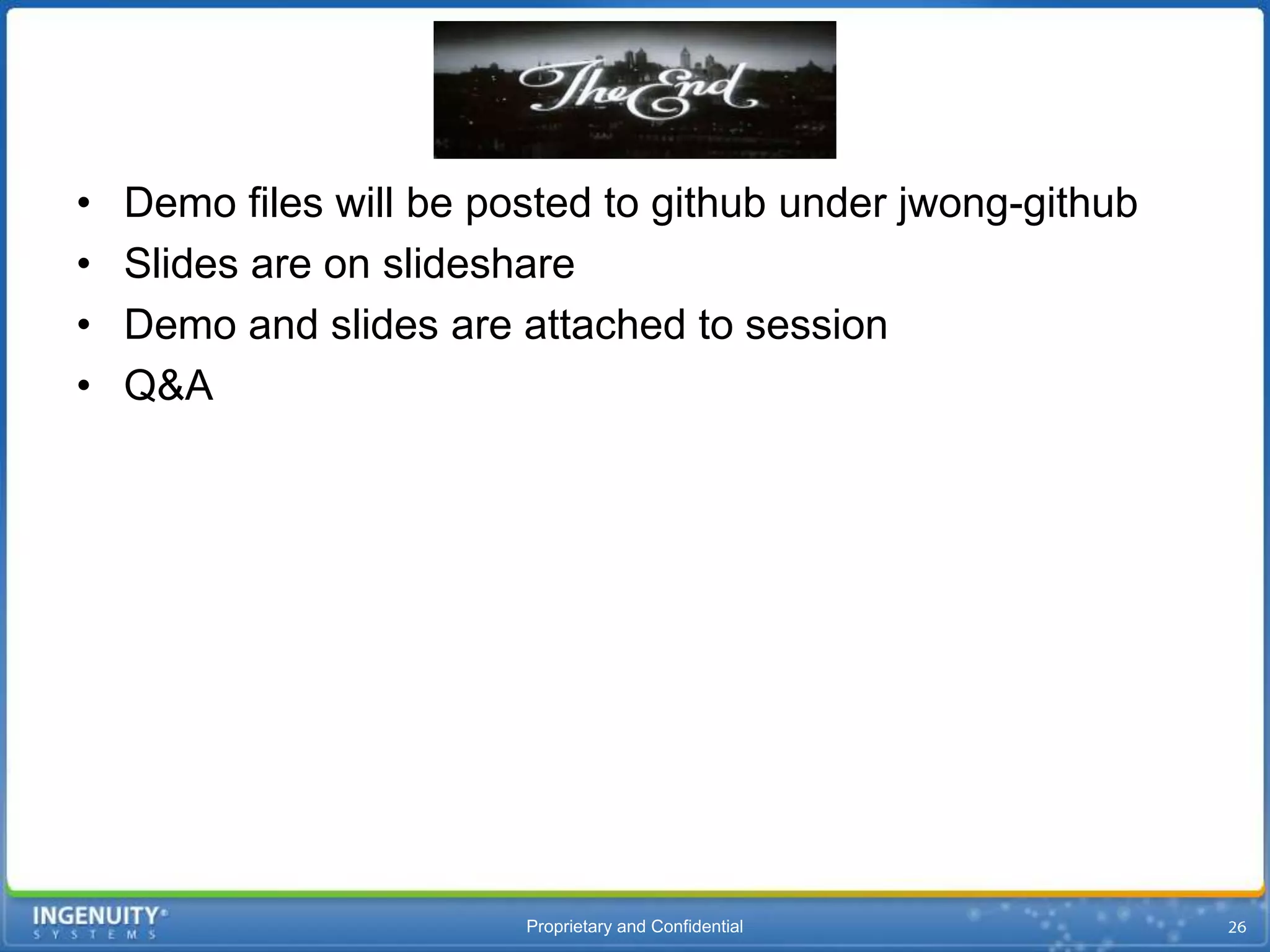 •   Demo files will be posted to github under jwong-github
•   Slides are on slideshare
•   Demo and slides are attached to session
•   Q&A




                         Proprietary and Confidential
 