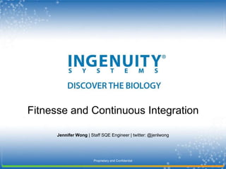 Fitnesse and Continuous Integration

      Jennifer Wong | Staff SQE Engineer | twitter: @jenlwong




                       Proprietary and Confidential
 