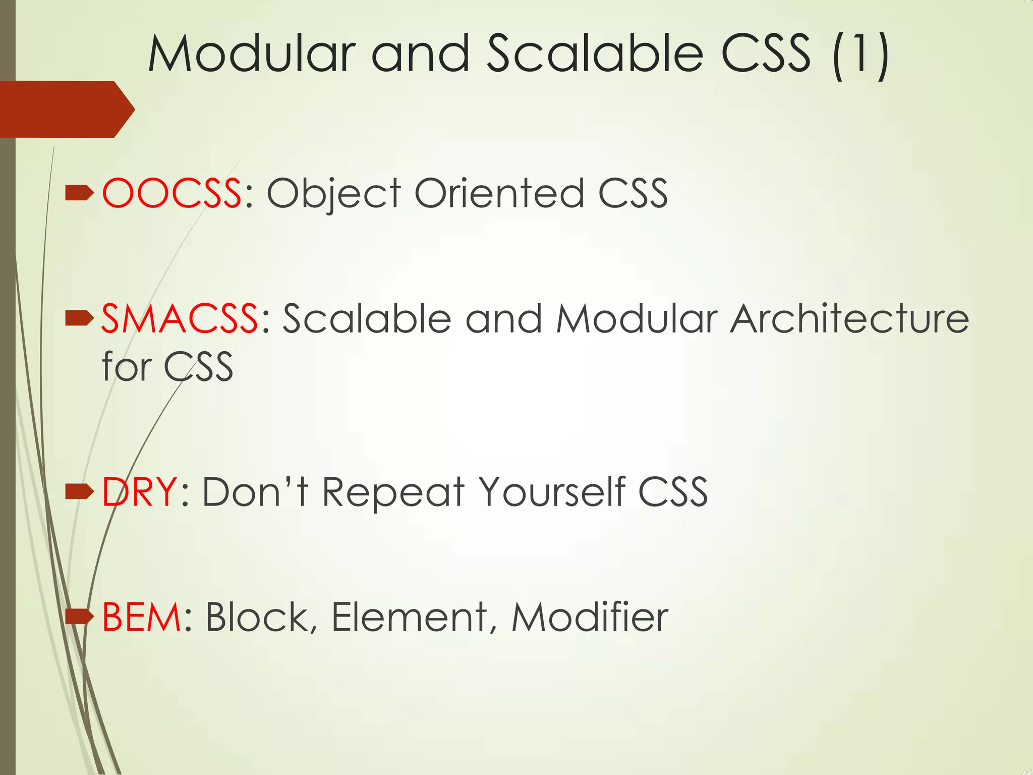 Modular and Scalable CSS (1)
OOCSS: Object Oriented CSS
SMACSS: Scalable and Modular Architecture
for CSS
DRY: Don‟t Repeat Yourself CSS
BEM: Block, Element, Modifier
 